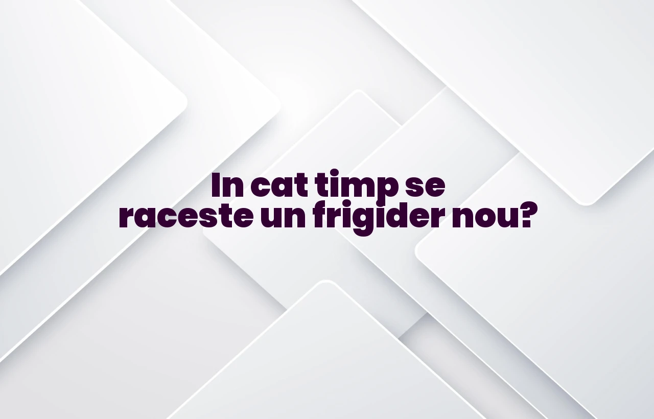 in cat timp se raceste un frigider nou