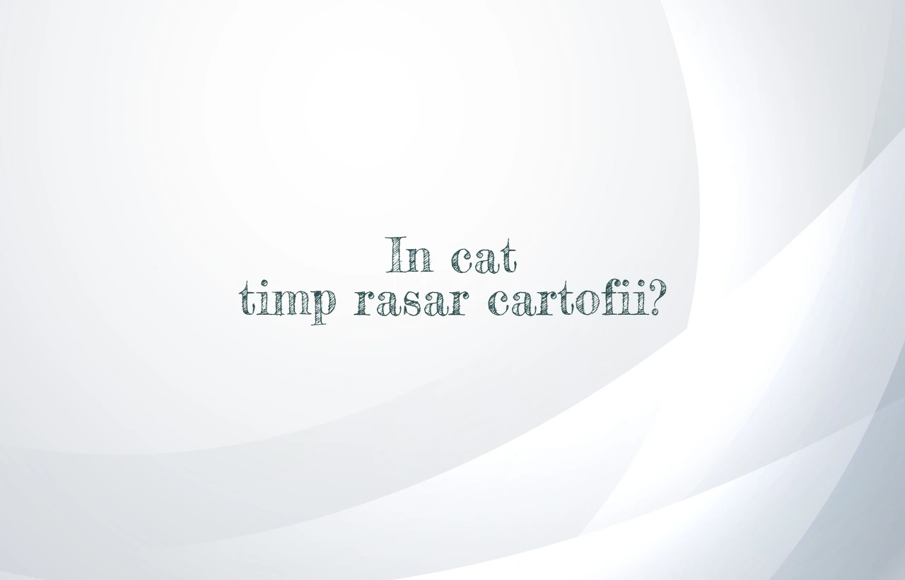 in cat timp rasar cartofii