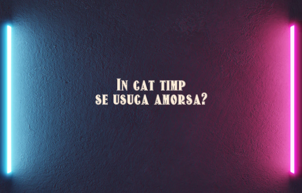 in cat timp se usuca amorsa