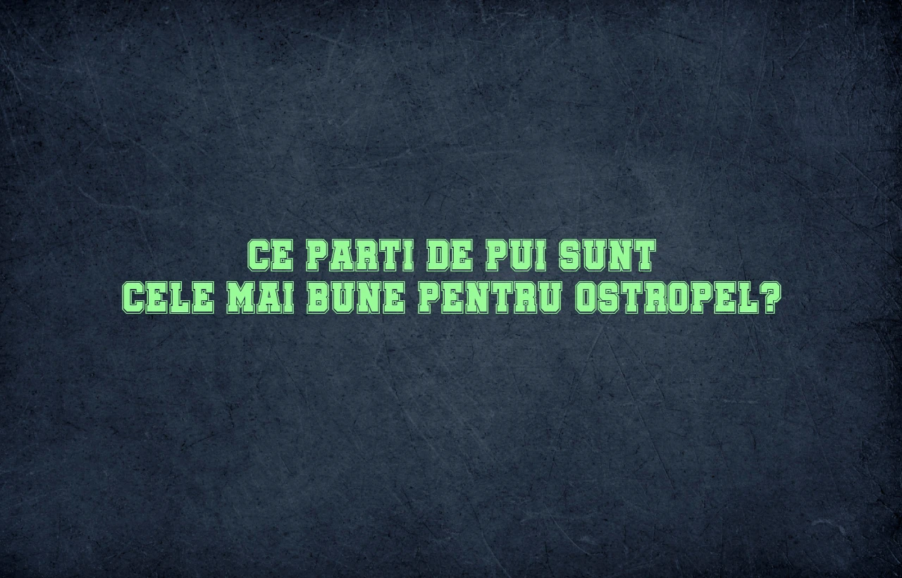 Ce parti de pui sunt cele mai bune pentru ostropel?